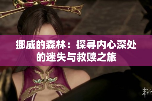 挪威的森林：探寻内心深处的迷失与救赎之旅