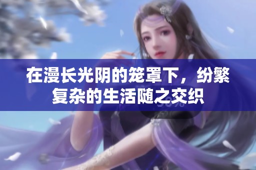 在漫长光阴的笼罩下，纷繁复杂的生活随之交织
