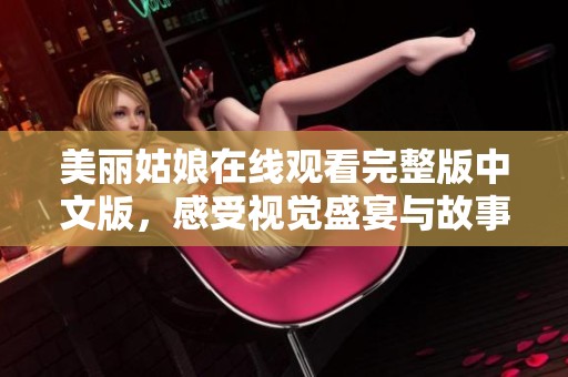 美丽姑娘在线观看完整版中文版，感受视觉盛宴与故事魅力
