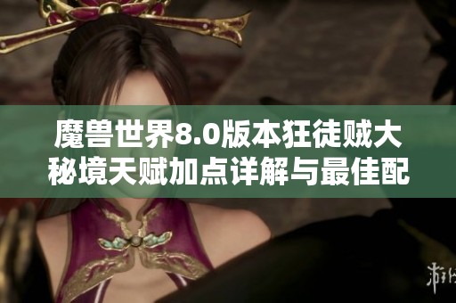 魔兽世界8.0版本狂徒贼大秘境天赋加点详解与最佳配置推荐