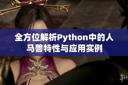 全方位解析Python中的人马兽特性与应用实例