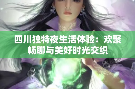 四川独特夜生活体验：欢聚畅聊与美好时光交织