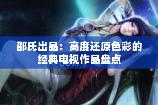 邵氏出品：高度还原色彩的经典电视作品盘点
