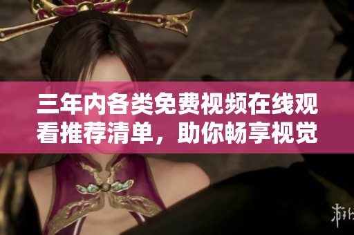 三年内各类免费视频在线观看推荐清单，助你畅享视觉盛宴