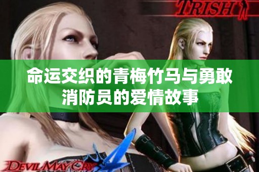 命运交织的青梅竹马与勇敢消防员的爱情故事
