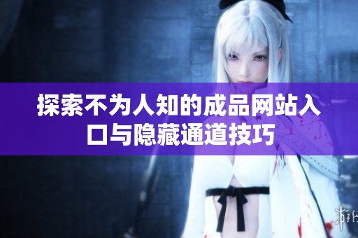 探索不为人知的成品网站入口与隐藏通道技巧