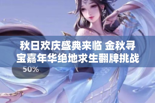 秋日欢庆盛典来临 金秋寻宝嘉年华绝地求生翻牌挑战赛热力开启