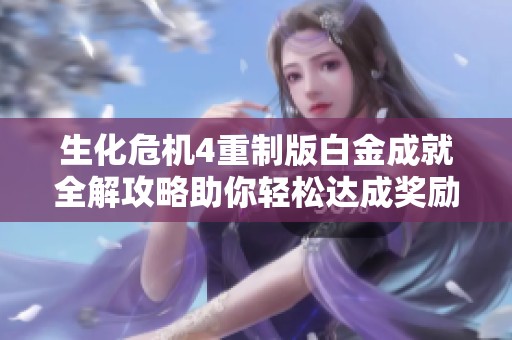生化危机4重制版白金成就全解攻略助你轻松达成奖励条件解析