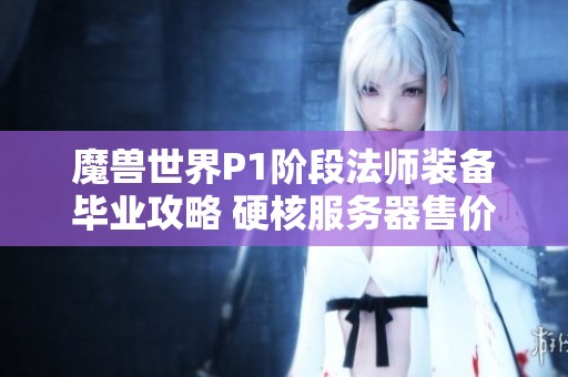 魔兽世界P1阶段法师装备毕业攻略 硬核服务器售价高达400元