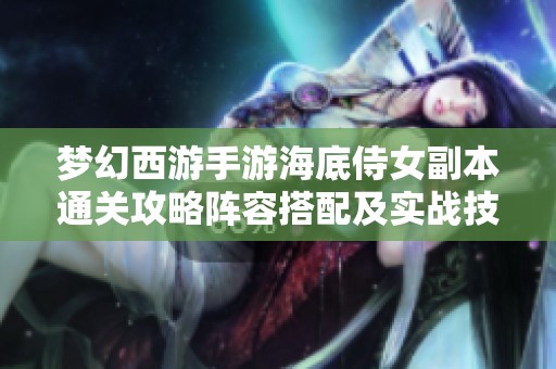 梦幻西游手游海底侍女副本通关攻略阵容搭配及实战技巧详解