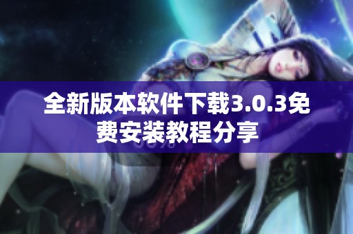 全新版本软件下载3.0.3免费安装教程分享