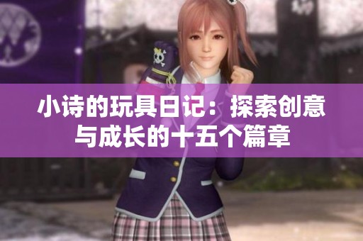 小诗的玩具日记：探索创意与成长的十五个篇章