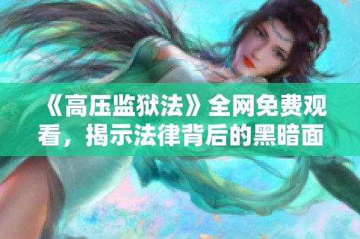 《高压监狱法》全网免费观看，揭示法律背后的黑暗面