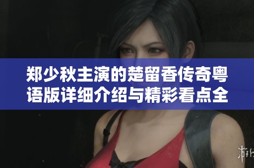 郑少秋主演的楚留香传奇粤语版详细介绍与精彩看点全面解析