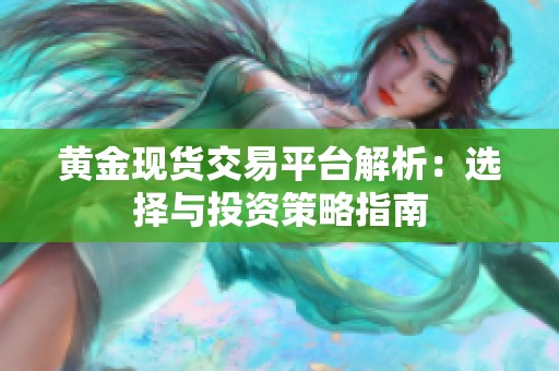 黄金现货交易平台解析：选择与投资策略指南