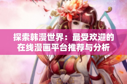 探索韩漫世界：最受欢迎的在线漫画平台推荐与分析