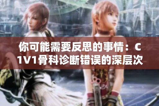 你可能需要反思的事情：C1V1骨科诊断错误的深层次原因分析