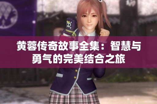 黄蓉传奇故事全集：智慧与勇气的完美结合之旅