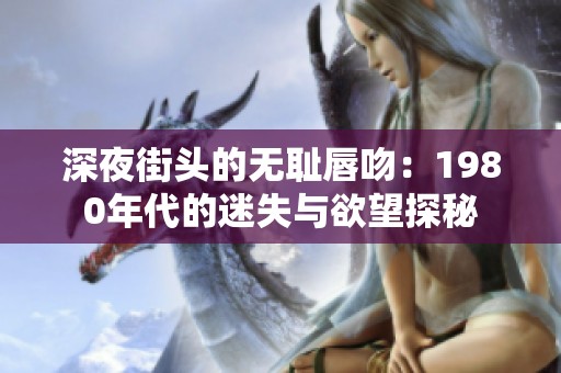 深夜街头的无耻唇吻：1980年代的迷失与欲望探秘