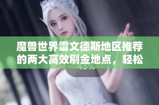 魔兽世界雷文德斯地区推荐的两大高效刷金地点，轻松赚取数万金币的技巧分享