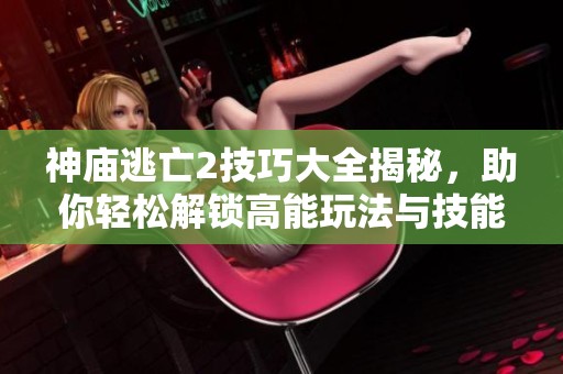 神庙逃亡2技巧大全揭秘，助你轻松解锁高能玩法与技能指南