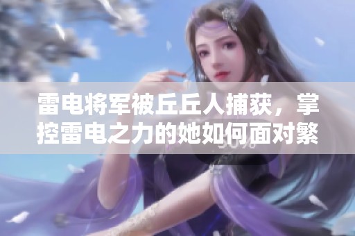 雷电将军被丘丘人捕获，掌控雷电之力的她如何面对繁衍命运挑战