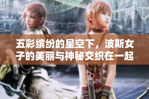 五彩缤纷的星空下，波斯女子的美丽与神秘交织在一起