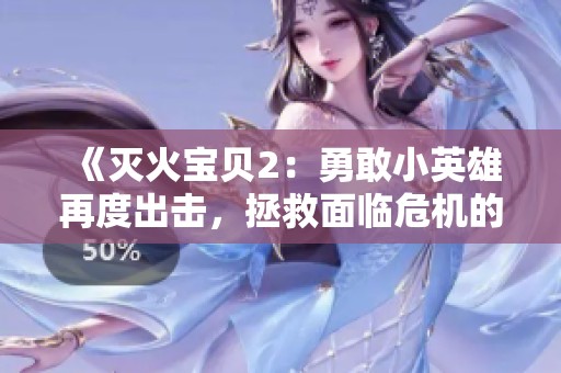 《灭火宝贝2：勇敢小英雄再度出击，拯救面临危机的城市》