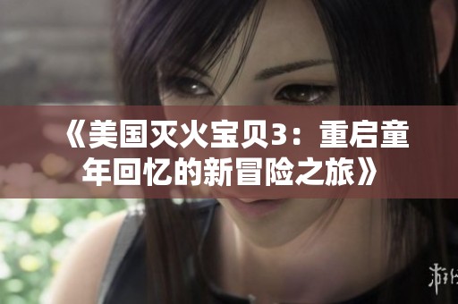《美国灭火宝贝3：重启童年回忆的新冒险之旅》
