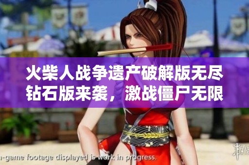 火柴人战争遗产破解版无尽钻石版来袭，激战僵尸无限乐趣等你挑战