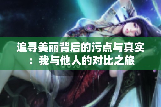 追寻美丽背后的污点与真实：我与他人的对比之旅