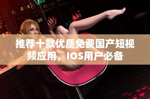 推荐十款优质免费国产短视频应用，IOS用户必备