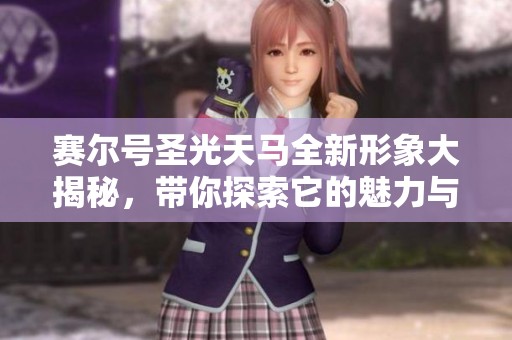 赛尔号圣光天马全新形象大揭秘，带你探索它的魅力与神秘之处