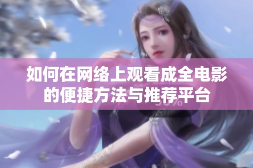 如何在网络上观看成全电影的便捷方法与推荐平台