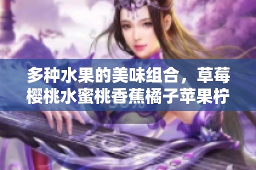 多种水果的美味组合，草莓樱桃水蜜桃香蕉橘子苹果柠檬分享给你