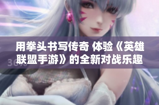 用拳头书写传奇 体验《英雄联盟手游》的全新对战乐趣