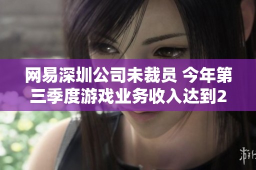 网易深圳公司未裁员 今年第三季度游戏业务收入达到209亿