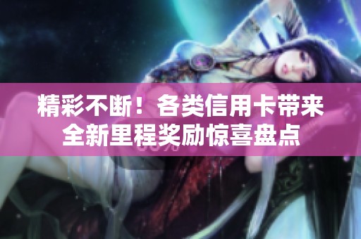 精彩不断！各类信用卡带来全新里程奖励惊喜盘点