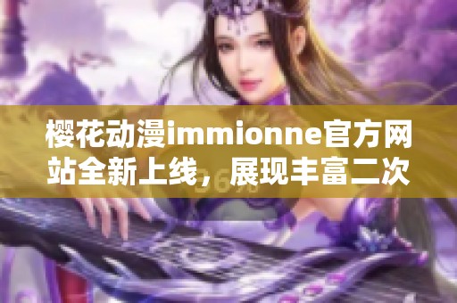 樱花动漫immionne官方网站全新上线，展现丰富二次元世界