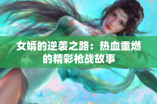 女婿的逆袭之路：热血重燃的精彩枪战故事