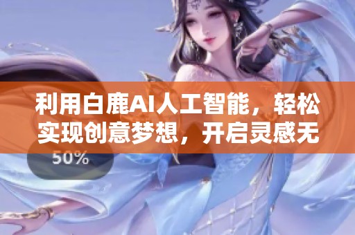 利用白鹿AI人工智能，轻松实现创意梦想，开启灵感无限之旅