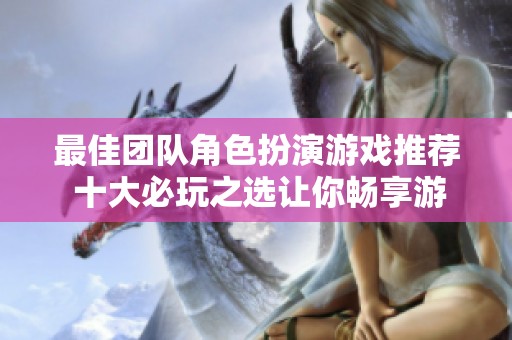 最佳团队角色扮演游戏推荐 十大必玩之选让你畅享游戏乐趣