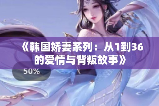 《韩国娇妻系列：从1到36的爱情与背叛故事》