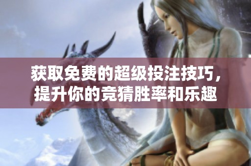 获取免费的超级投注技巧，提升你的竞猜胜率和乐趣