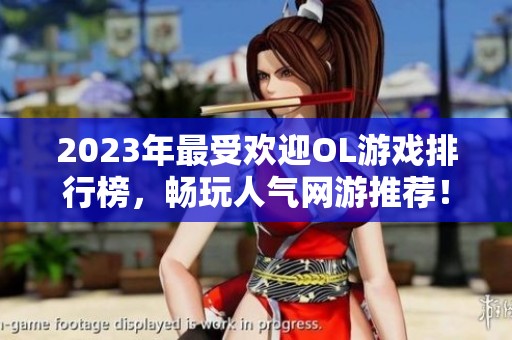 2023年最受欢迎OL游戏排行榜，畅玩人气网游推荐！