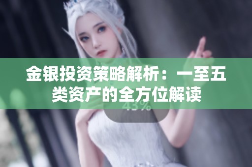 金银投资策略解析：一至五类资产的全方位解读