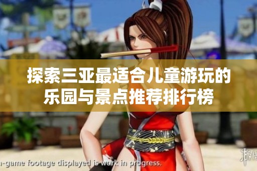 探索三亚最适合儿童游玩的乐园与景点推荐排行榜
