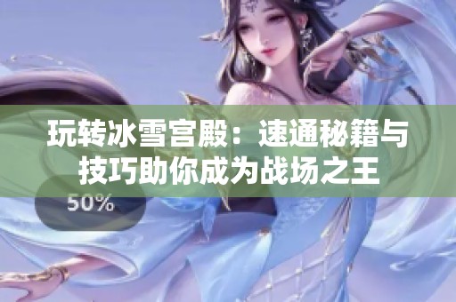 玩转冰雪宫殿：速通秘籍与技巧助你成为战场之王