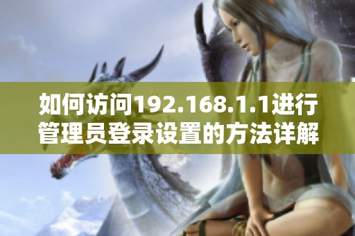 如何访问192.168.1.1进行管理员登录设置的方法详解