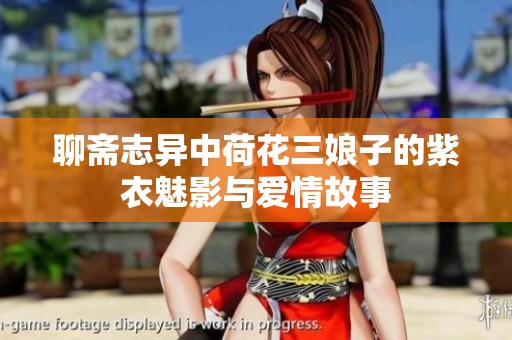 聊斋志异中荷花三娘子的紫衣魅影与爱情故事